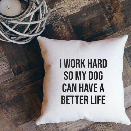 I Work Hard so my Dog Can Have a Better Life Pillow, BarMYGift