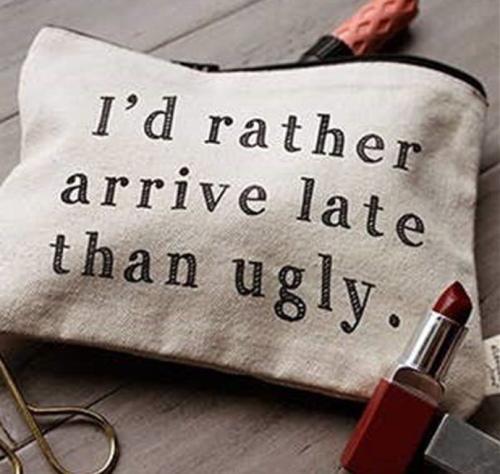 I’d Rather Arrive Late Than Ugly Zipper Pouches BagMyGift