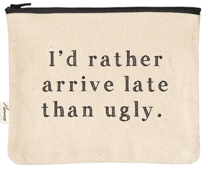 I’d Rather Arrive Late Than Ugly Zipper Pouches BagMyGift