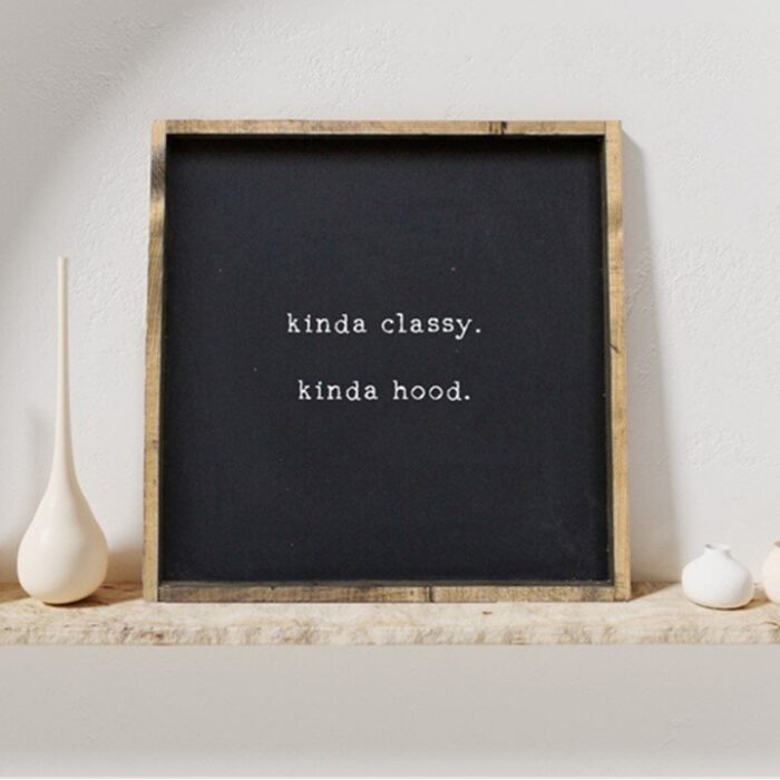 Kinda Classy. Kinda Hood. Wood Sign