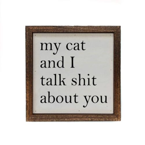 My Cat and I Talk Shit About You Wall Sign 6”x6” BagMyGift