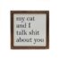 My Cat and I Talk Shit About You Wall Sign 6”x6” BagMyGift