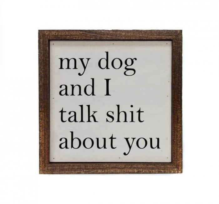 My Dog and I Talk Shit About You Wall Sign