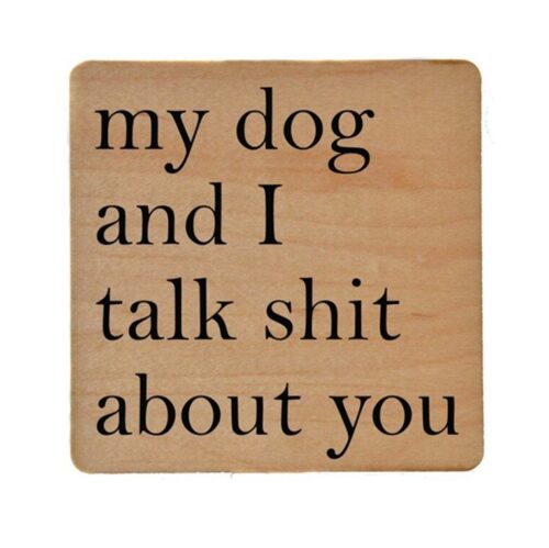 My Dog and I Talk Shit About You Wooden Coaster, BagMyGift