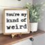 You're My Kind of Weird - Framed Shelf Sign, BagMYGift