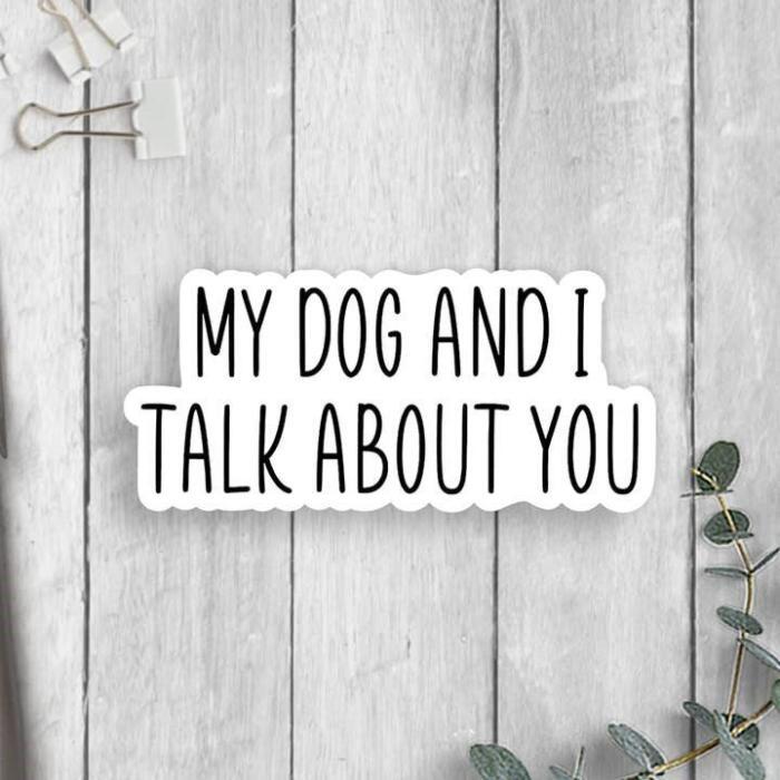 My Dog and I Talk About You Vinyl Sticker, BagMYGift
